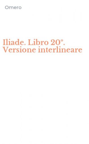 Iliade. Libro 20&ordm;. Versione interlineare