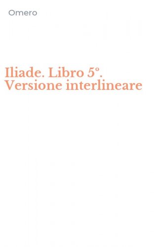 Iliade. Libro 5&ordm;. Versione interlineare