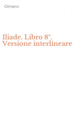 Iliade. Libro 8&ordm;. Versione interlineare