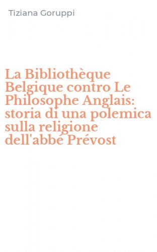 La Biblioth&egrave;que Belgique contro Le Philosophe Anglais: storia di una polemica sulla religione dell'abb&eacute; Pr&eacute;vost