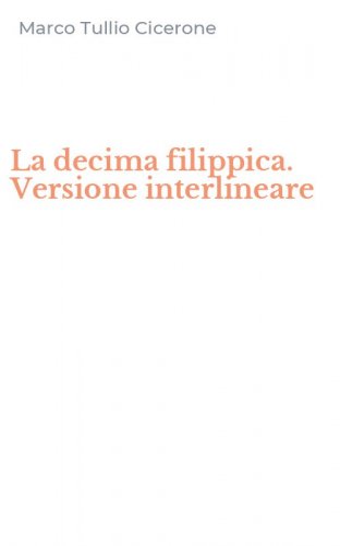 La decima filippica. Versione interlineare