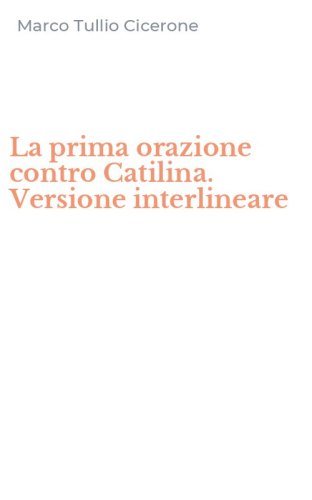 La prima orazione contro Catilina. Versione interlineare