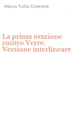 La prima orazione contro Verre. Versione interlineare
