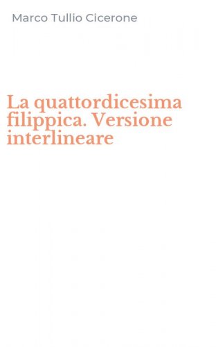 La quattordicesima filippica. Versione interlineare