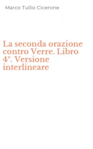 La seconda orazione contro Verre. Libro 4&ordm;. Versione interlineare