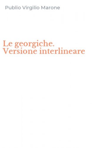 Le georgiche. Versione interlineare
