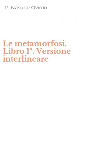Le metamorfosi. Libro 1&ordm;. Versione interlineare