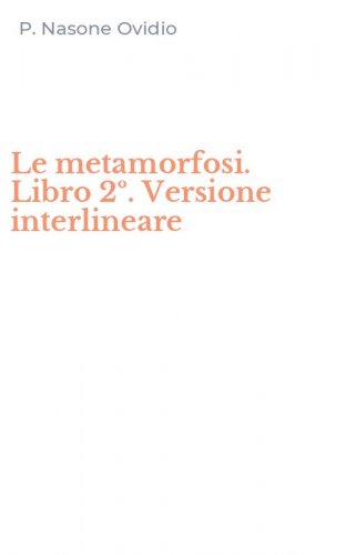 Le metamorfosi. Libro 2&ordm;. Versione interlineare