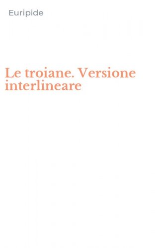 Le troiane. Versione interlineare