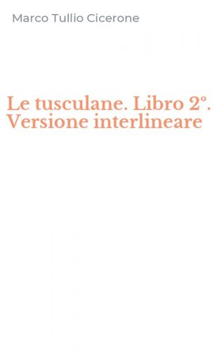 Le tusculane. Libro 2&ordm;. Versione interlineare