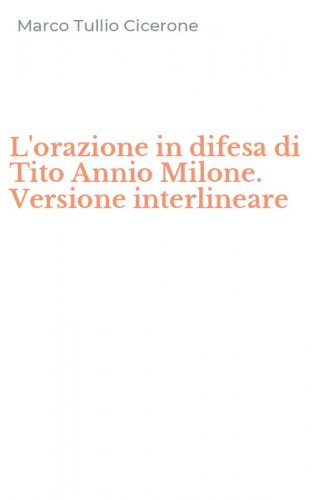 L'orazione in difesa di Tito Annio Milone. Versione interlineare