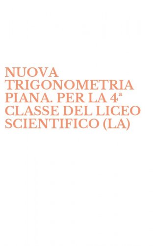 NUOVA TRIGONOMETRIA PIANA. PER LA 4&ordf; CLASSE DEL LICEO SCIENTIFICO (LA)