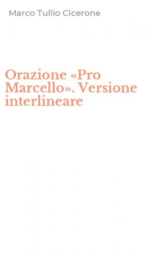 Orazione &laquo;Pro Marcello&raquo;. Versione interlineare