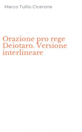 Orazione pro rege Deiotaro. Versione interlineare