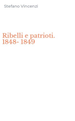 Ribelli e patrioti. 1848-1849