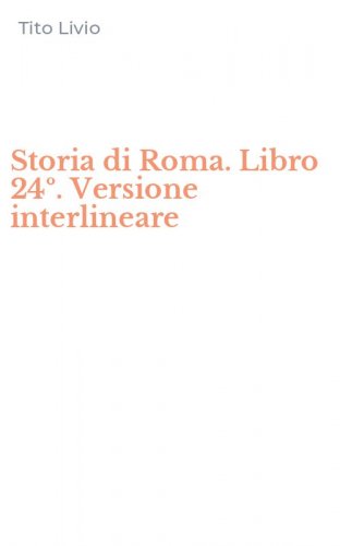 Storia di Roma. Libro 24&ordm;. Versione interlineare