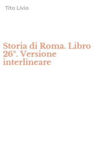Storia di Roma. Libro 26&ordm;. Versione interlineare