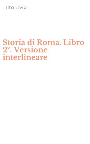 Storia di Roma. Libro 2&ordm;. Versione interlineare
