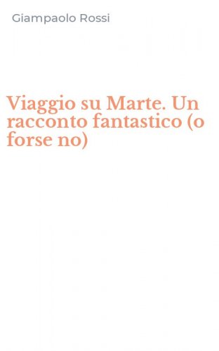 Viaggio su Marte. Un racconto fantastico (o forse no)
