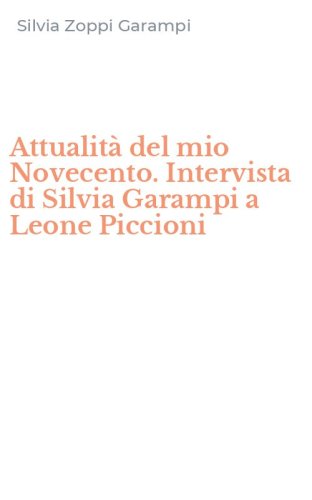 Attualit&agrave; del mio Novecento. Intervista di Silvia Garampi a Leone Piccioni