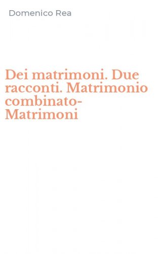 Dei matrimoni. Due racconti. Matrimonio combinato-Matrimoni