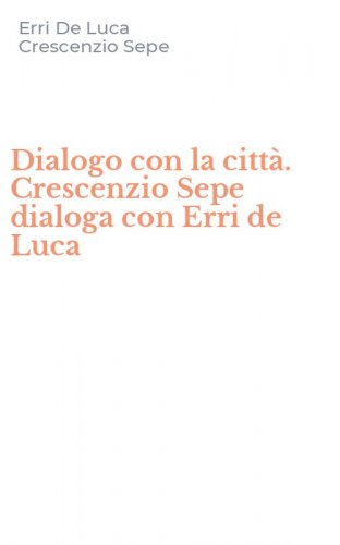 Dialogo con la citt&agrave;. Crescenzio Sepe dialoga con Erri de Luca