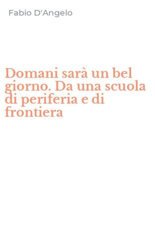 Domani sar&agrave; un bel giorno. Da una scuola di periferia e di frontiera