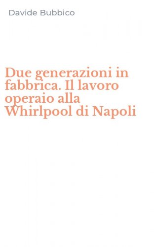 Due generazioni in fabbrica. Il lavoro operaio alla Whirlpool di Napoli