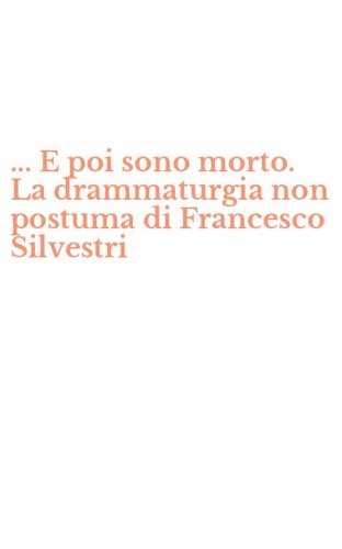 ... E poi sono morto. La drammaturgia non postuma di Francesco Silvestri