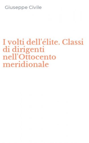 I volti dell'&eacute;lite. Classi di dirigenti nell'Ottocento meridionale