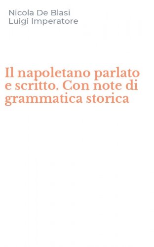 Il napoletano parlato e scritto. Con note di grammatica storica
