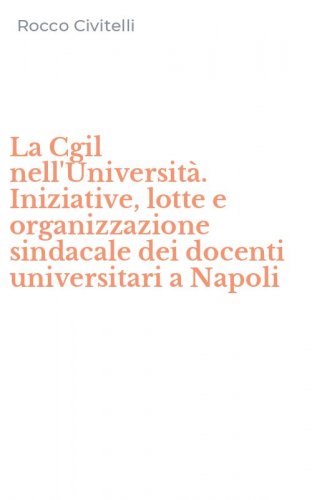 La Cgil nell'Universit&agrave;. Iniziative, lotte e organizzazione sindacale dei docenti universitari a Napoli