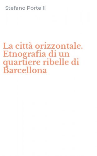 La citt&agrave; orizzontale. Etnografia di un quartiere ribelle di Barcellona