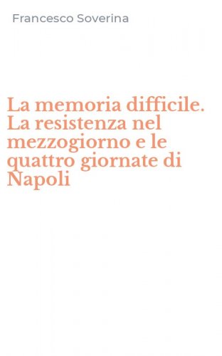 La memoria difficile. La resistenza nel mezzogiorno e le quattro giornate di Napoli