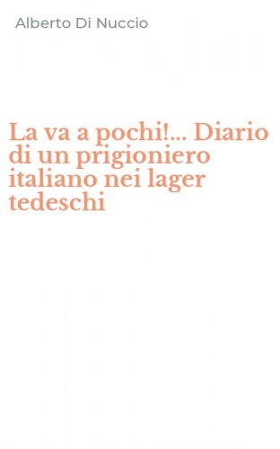 La va a pochi!... Diario di un prigioniero italiano nei lager tedeschi