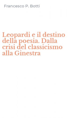 Leopardi e il destino della poesia. Dalla crisi del classicismo alla Ginestra