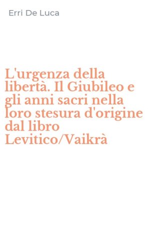 L'urgenza della libert&agrave;. Il Giubileo e gli anni sacri nella loro stesura d'origine dal libro Levitico/Vaikr&agrave;
