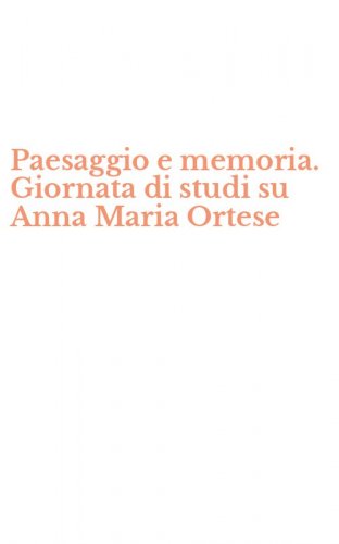 Paesaggio e memoria. Giornata di studi su Anna Maria Ortese