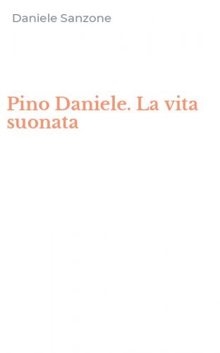 Pino Daniele. La vita suonata