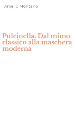Pulcinella. Dal mimo classico alla maschera moderna