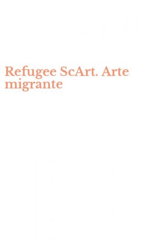 Refugee ScArt. Arte migrante