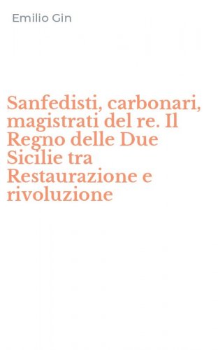 Sanfedisti, carbonari, magistrati del re. Il Regno delle Due Sicilie tra Restaurazione e rivoluzione
