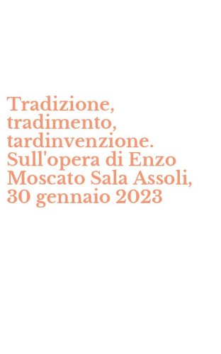Tradizione, tradimento, tardinvenzione. Sull'opera di Enzo Moscato Sala Assoli, 30 gennaio 2023