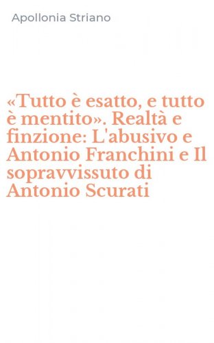 &laquo;Tutto &egrave; esatto, e tutto &egrave; mentito&raquo;. Realt&agrave; e finzione: L'abusivo e Antonio Franchini e Il sopravvissuto di Antonio Scurati
