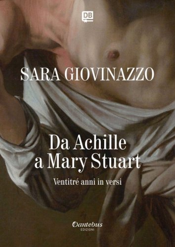 Da Achille a Mary Stuart. Ventritr&eacute; anni in versi