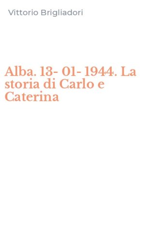 Alba. 13-01-1944. La storia di Carlo e Caterina