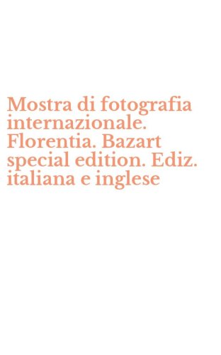 Mostra di fotografia internazionale. Florentia. Bazart special edition. Ediz. italiana e inglese