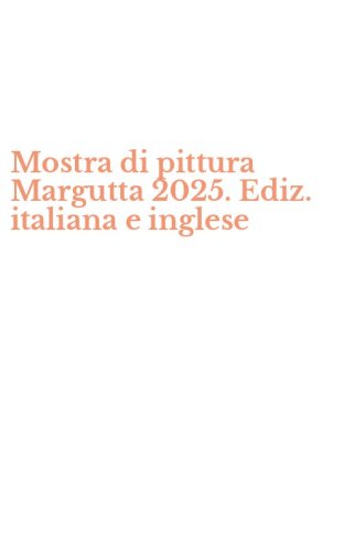 Mostra di pittura Margutta 2025. Ediz. italiana e inglese