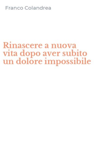 Rinascere a nuova vita dopo aver subito un dolore impossibile