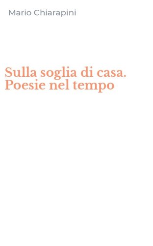 Sulla soglia di casa. Poesie nel tempo